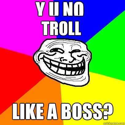  TROLL  LIKE A BOSS? Y U NO  Caption 4 goes here  Troll Face