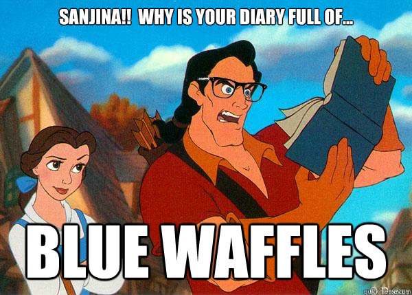 Sanjina!!  why is your diary full of... blue waffles  Hipster Gaston