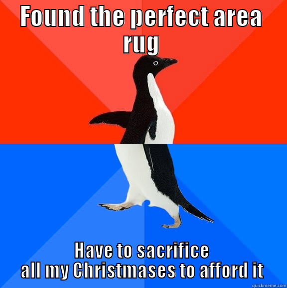 FOUND THE PERFECT AREA RUG HAVE TO SACRIFICE ALL MY CHRISTMASES TO AFFORD IT Socially Awesome Awkward Penguin