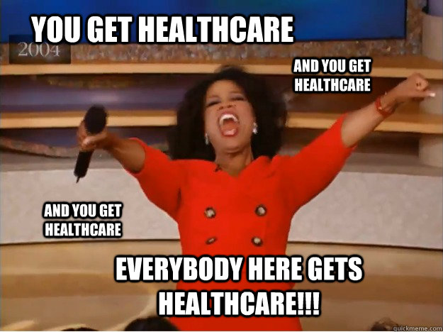You get Healthcare Everybody here gets healthcare!!! AND you get Healthcare AND you get healthcare  oprah you get a car