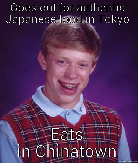 GOES OUT FOR AUTHENTIC JAPANESE FOOD IN TOKYO EATS IN CHINATOWN Bad Luck Brian