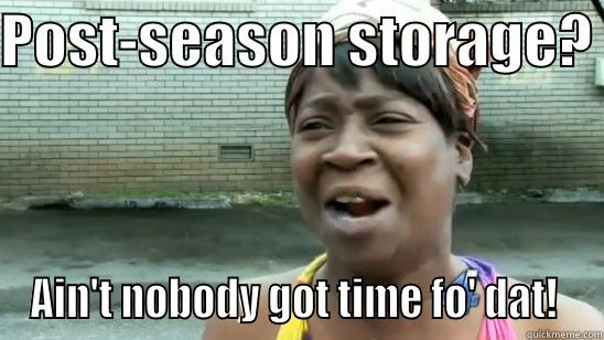 POST-SEASON STORAGE?  AIN'T NOBODY GOT TIME FO' DAT!  Misc