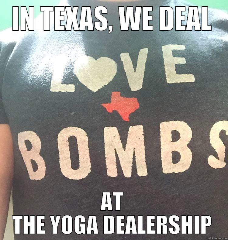 IN TEXAS, WE DEAL AT THE YOGA DEALERSHIP Misc