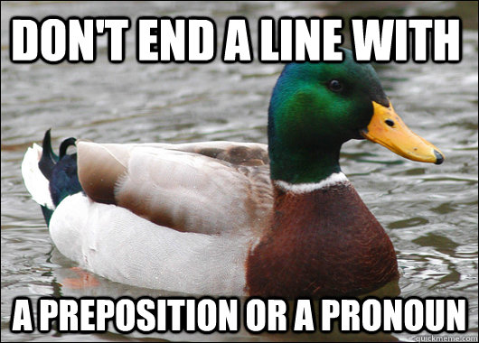 Don't end a line with  a preposition or a pronoun  Actual Advice Mallard