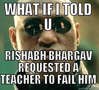 WHAT IF I TOLD U RISHABH BHARGAV REQUESTED A TEACHER TO FAIL HIM Matrix Morpheus