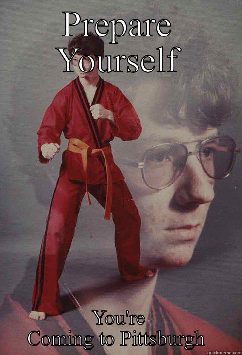 PREPARE YOURSELF YOU'RE COMING TO PITTSBURGH  Karate Kyle