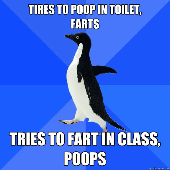 tires to poop in toilet, 
farts tries to fart in class, poops  Socially Awkward Penguin