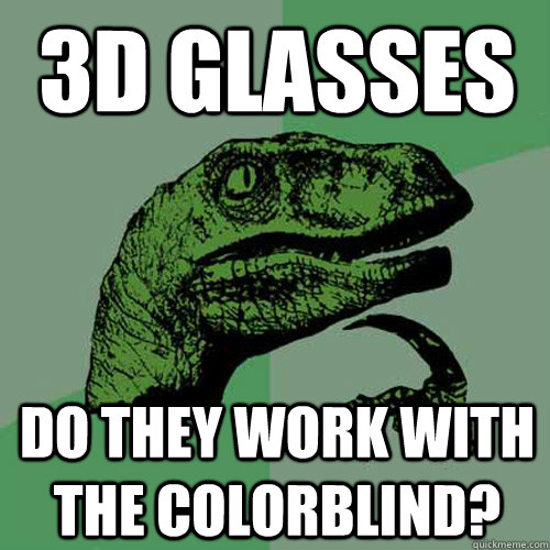 3D glasses Do they work with the colorblind?  Philosoraptor