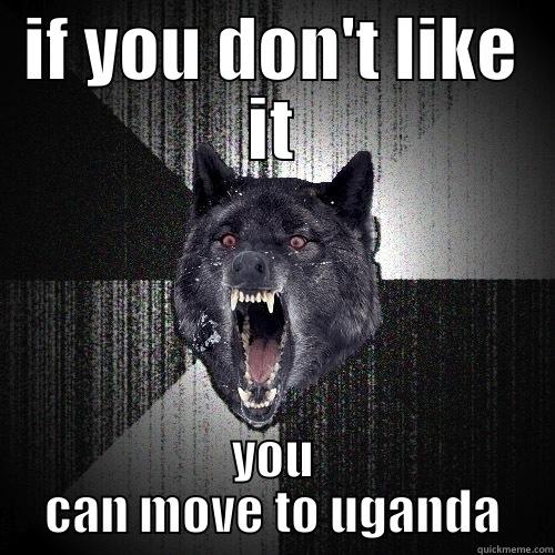 IF YOU DON'T LIKE IT YOU CAN MOVE TO UGANDA Insanity Wolf