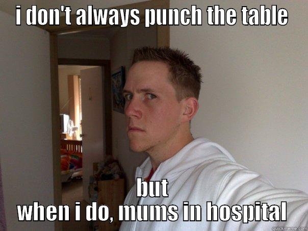 I DON'T ALWAYS PUNCH THE TABLE BUT WHEN I DO, MUMS IN HOSPITAL Misc