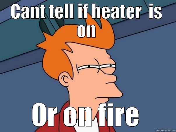 CANT TELL IF HEATER  IS ON OR ON FIRE Futurama Fry