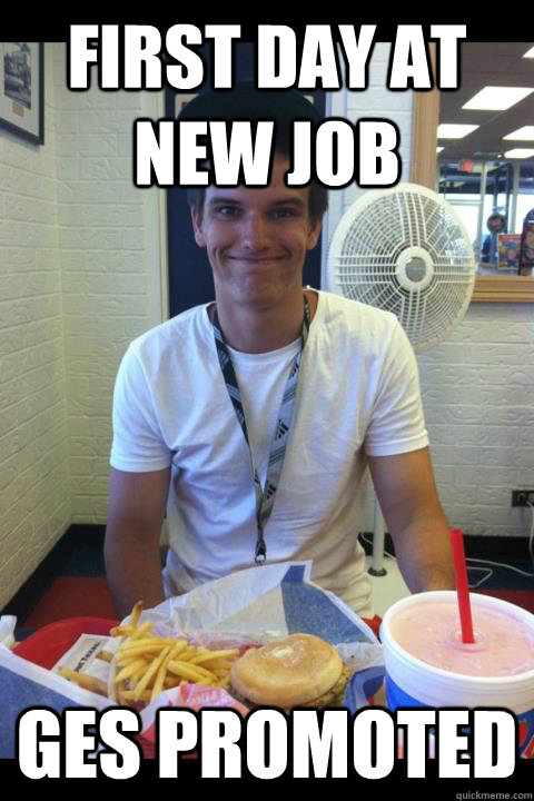 First Day At New Job Ges Promoted Good Luck Gary Quickmeme