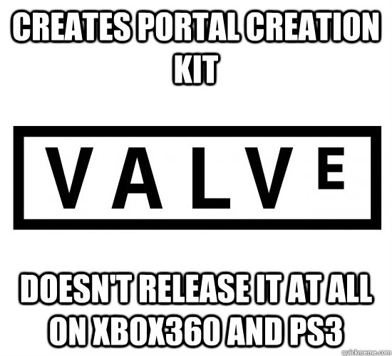 Creates Portal creation kit Doesn't release it at all on xbox360 and ps3   Good Guy Valve