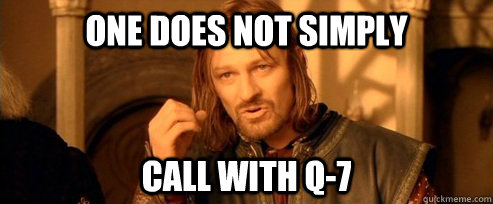 One does not simply call with Q-7  One Does Not Simply