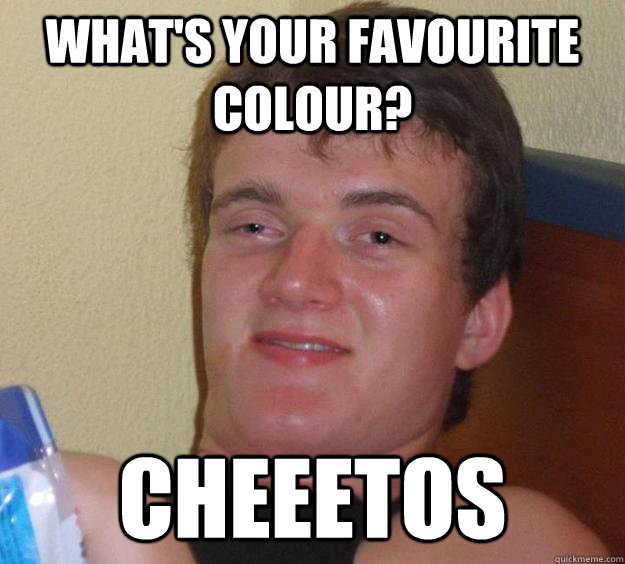 What's your favourite Colour? cheeetos  10 Guy