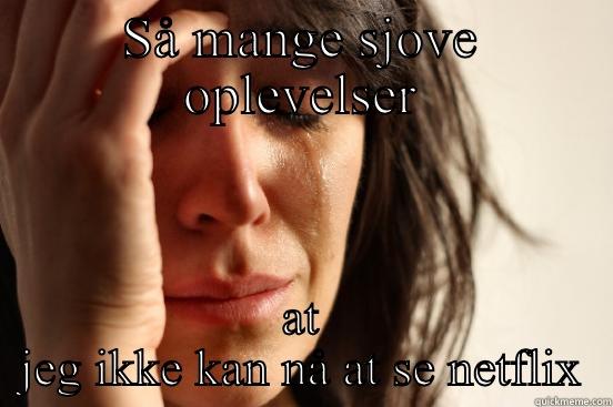 SÅ MANGE SJOVE OPLEVELSER AT JEG IKKE KAN NÅ AT SE NETFLIX First World Problems