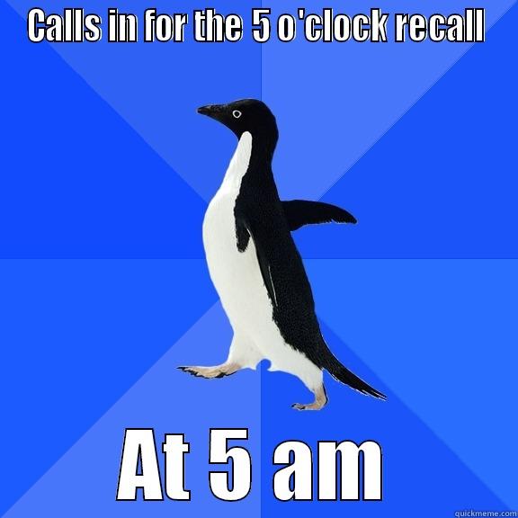 CALLS IN FOR THE 5 O'CLOCK RECALL AT 5 AM Socially Awkward Penguin