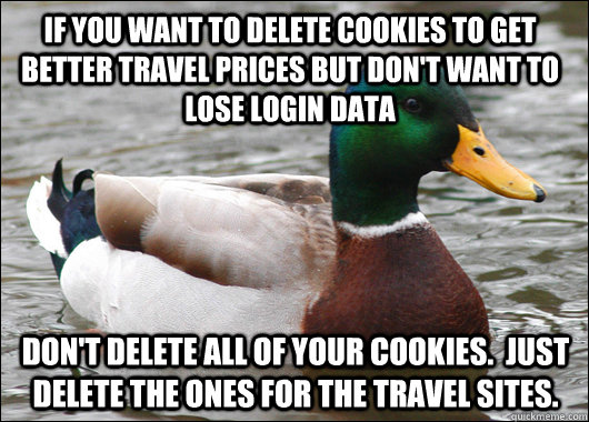 If you want to delete cookies to get better travel prices but don't want to lose login data Don't delete all of your cookies.  Just delete the ones for the travel sites.  Actual Advice Mallard