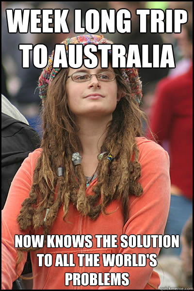 Week long trip to Australia Now knows the solution to all the world's problems  College Liberal