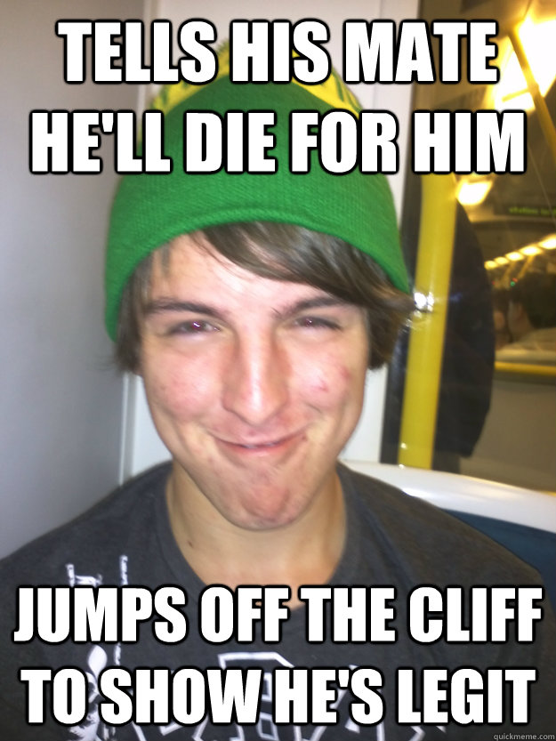 Tells his mate he'll die for him jumps off the cliff to show he's legit - Tells his mate he'll die for him jumps off the cliff to show he's legit  Greedy Pete