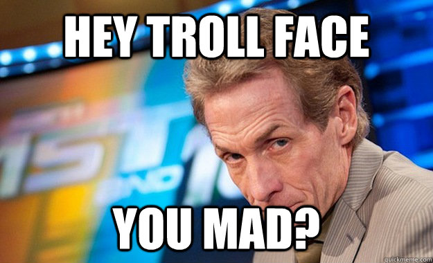 Hey Troll Face You Mad?  Skip Bayless Hypocrite