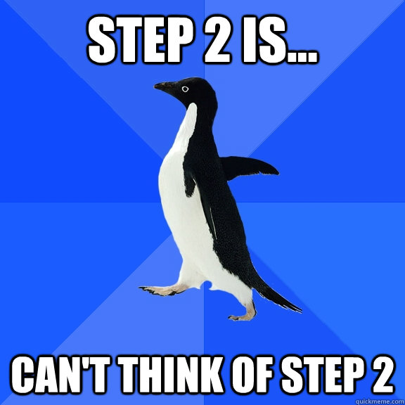 step 2 is... can't think of step 2  Socially Awkward Penguin