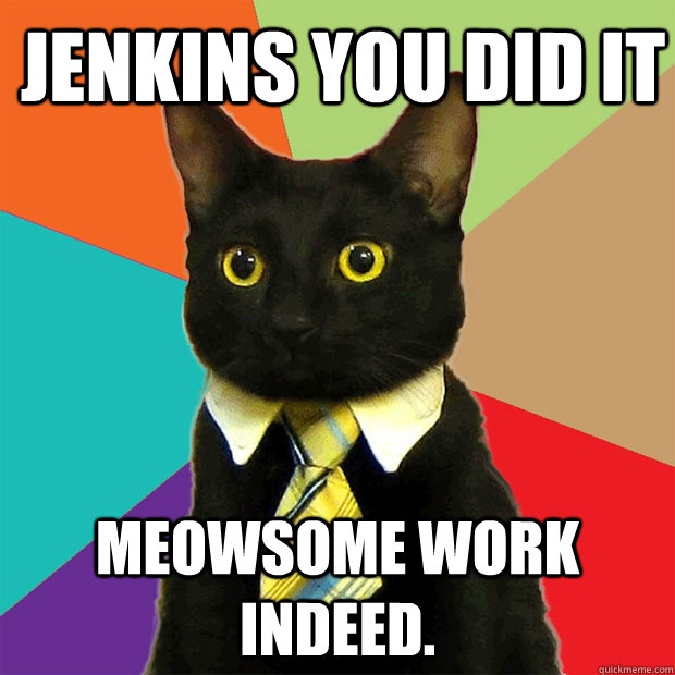 Jenkins you did it meowsome work indeed.  Business Cat