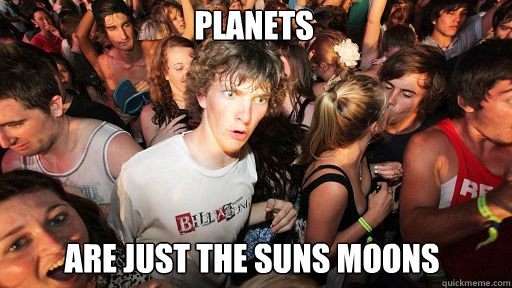 planets are just the suns moons  Sudden Clarity Clarence