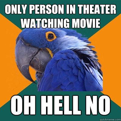 Only person in theater watching movie Oh Hell No  Paranoid Parrot