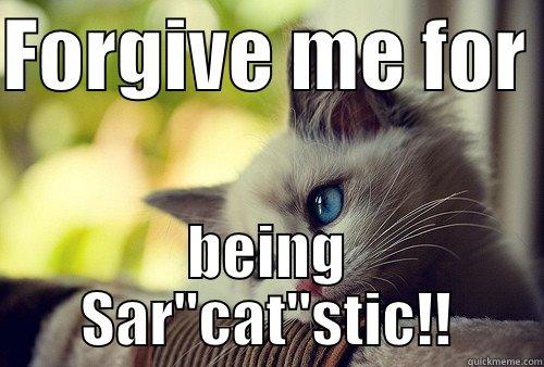 FORGIVE ME FOR  BEING SAR