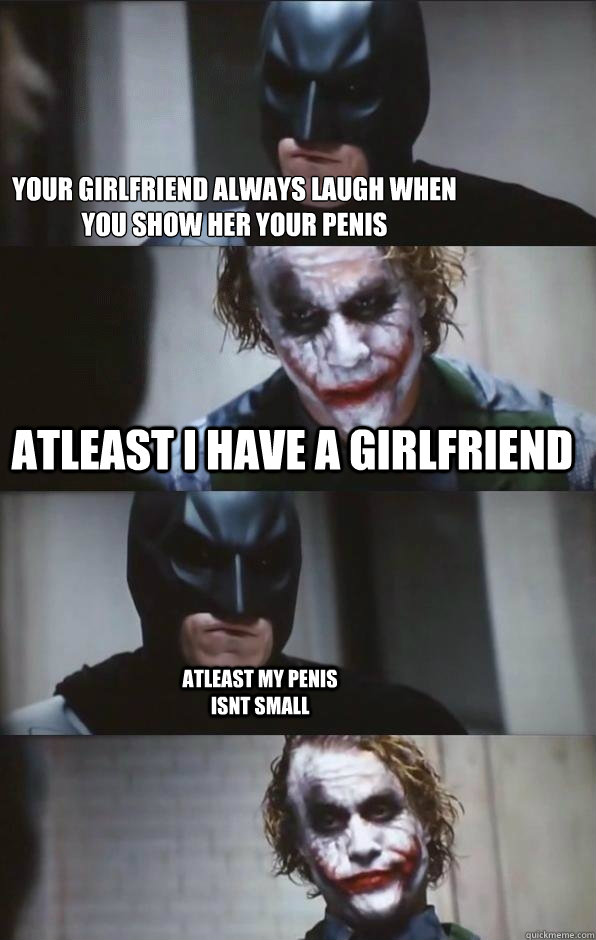 your girlfriend always laugh when you show her your penis atleast i have a girlfriend atleast my penis isnt small - your girlfriend always laugh when you show her your penis atleast i have a girlfriend atleast my penis isnt small  Batman Panel