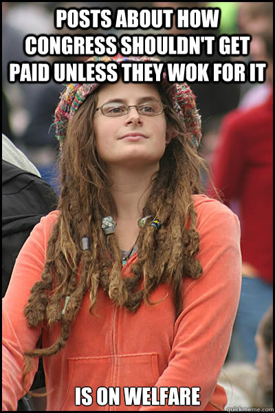 posts about how congress shouldn't get paid unless they wok for it is on welfare  College Liberal