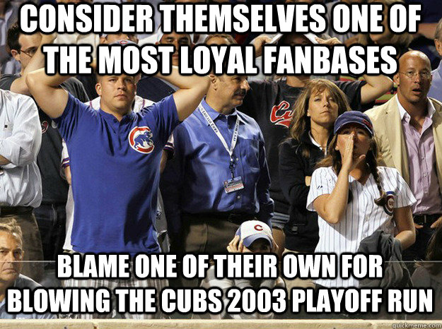 consider themselves one of the most loyal fanbases blame one of their own for blowing the cubs 2003 playoff run  Obnoxious Cubs Fans