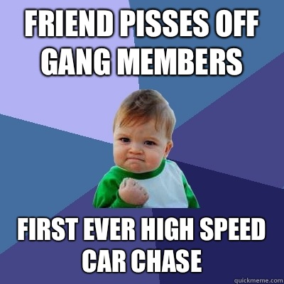Friend pisses off gang members First ever high speed car chase  Success Kid