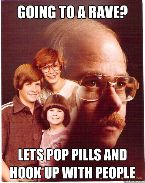 Going to a rave? Lets pop pills and hook up with people  Vengeance Dad