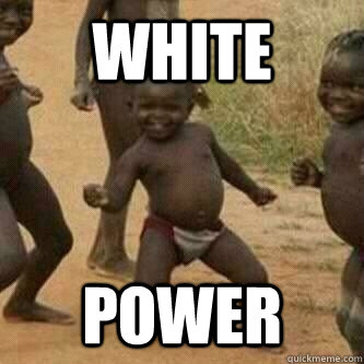 White Power  Its friday niggas