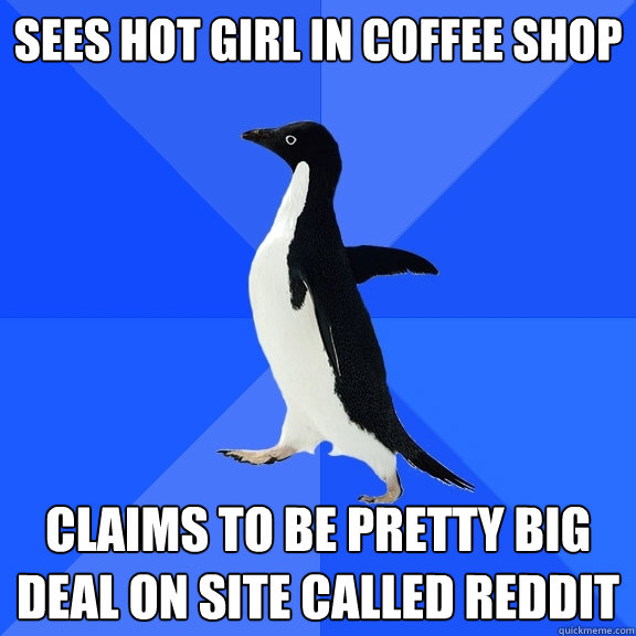 Sees hot girl in coffee shop claims to be pretty big deal on site called Reddit  Socially Awkward Penguin