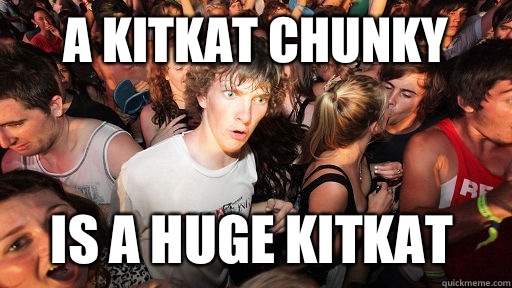 A kitkat chunky Is a huge kitkat  Sudden Clarity Clarence