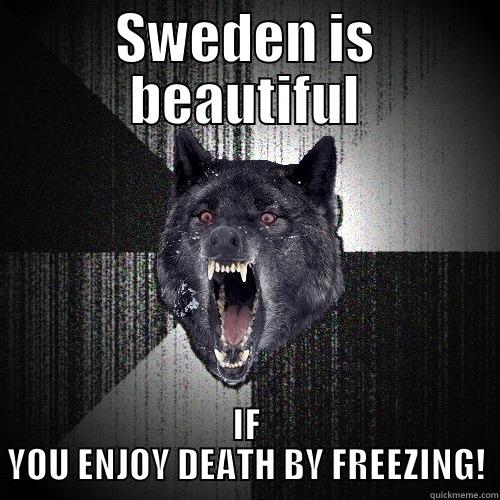 SWEDEN IS BEAUTIFUL IF YOU ENJOY DEATH BY FREEZING! Insanity Wolf