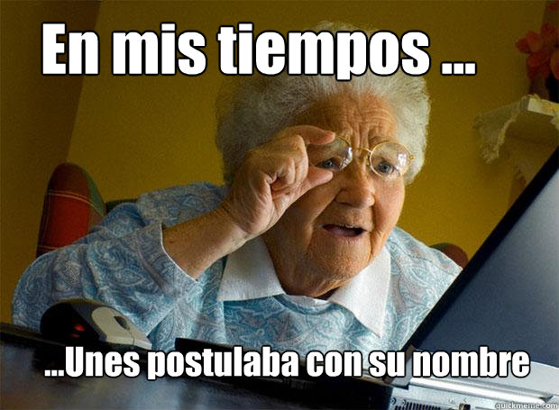 En mis tiempos ... ...Unes postulaba con su nombre  Grandma finds the Internet