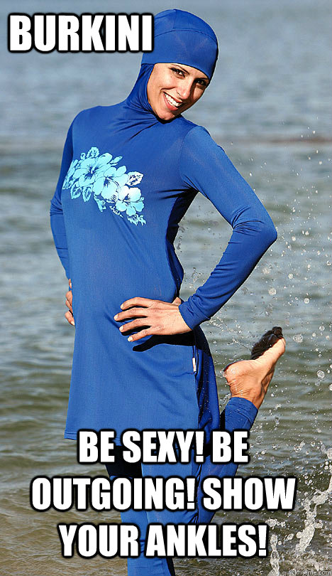 Burkini Be Sexy! Be Outgoing! Show your ankles! - Burkini Be Sexy! Be Outgoing! Show your ankles!  Oppression Girl