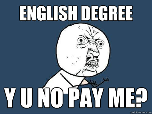 English Degree Y u no pay me?  Y U No