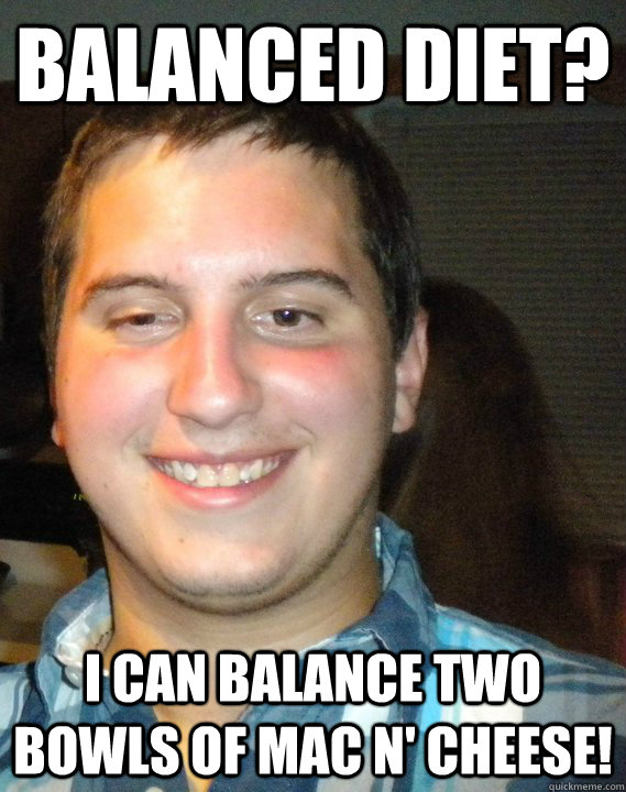Balanced diet? I can balance two bowls of mac n' cheese! - Balanced diet? I can balance two bowls of mac n' cheese!  Mac n cheese JD