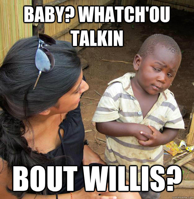 Baby? whatch'ou talkin bout willis?  Skeptical Third World Baby