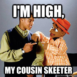 I'm high, My cousin skeeter - I'm high, My cousin skeeter  Misc
