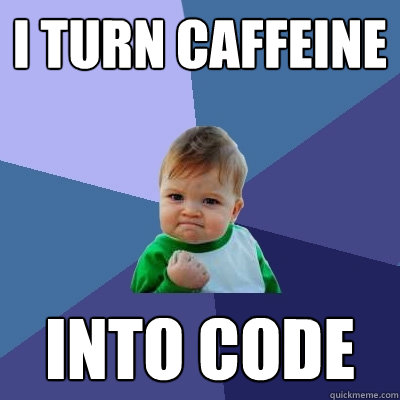 I turn caffeine into code  Success Kid