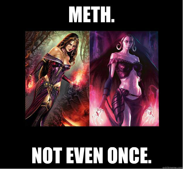 Meth. Not even once.  