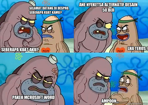 sELAMAT DATANG di DESPRO, seberapa kuat kamu? seberapa kuat aku? ANE NYEKETSA ALTERNATIF DESAIN 50 BIJI PAKEK MCROSOFT WORD AMPOON...  LHA TEROS ?  Salty Spitoon How Tough Are Ya
