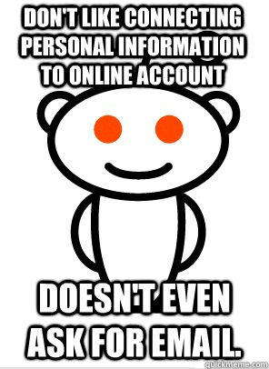 Don't like connecting personal information to online account Doesn't even ask for email. - Don't like connecting personal information to online account Doesn't even ask for email.  GGR Good Guy Reddit