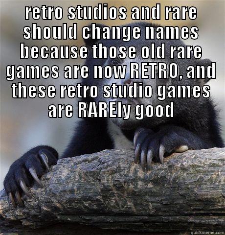 RETRO STUDIOS AND RARE SHOULD CHANGE NAMES BECAUSE THOSE OLD RARE GAMES ARE NOW RETRO, AND THESE RETRO STUDIO GAMES ARE RARELY GOOD  Confession Bear